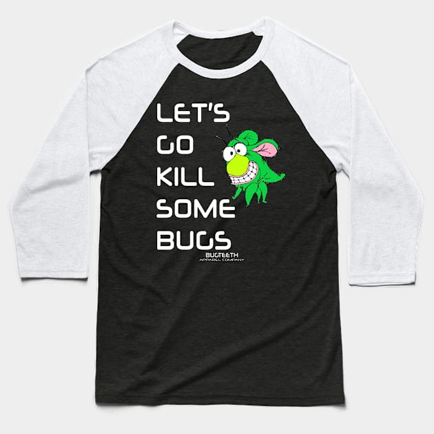 Let's Go Kill Some Bugs Bugteeth Apparel Baseball T-Shirt by Bugteeth